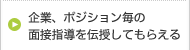 企業、ポジション毎の面接対策を伝授してもらえる